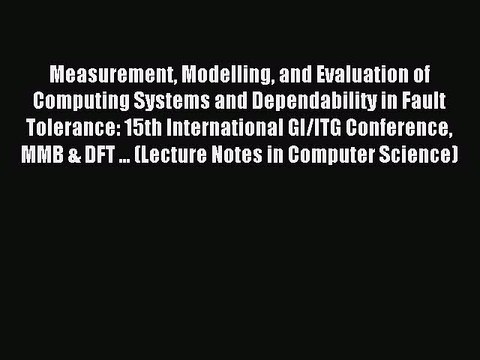 Read Measurement Modelling and Evaluation of Computing Systems and Dependability in Fault Tolerance: