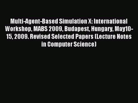 Read Multi-Agent-Based Simulation X: International Workshop MABS 2009 Budapest Hungary May10-15