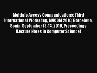 Read Multiple Access Communications: Third International Workshop MACOM 2010 Barcelona Spain