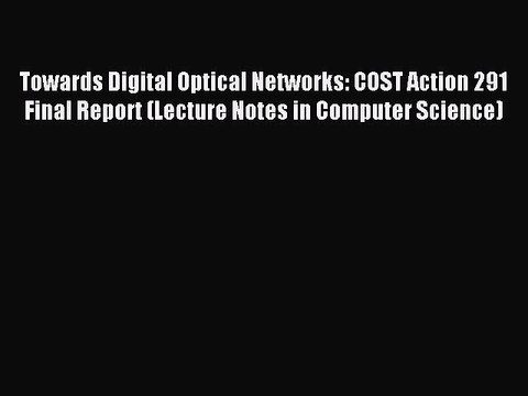 Read Towards Digital Optical Networks: COST Action 291 Final Report (Lecture Notes in Computer