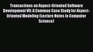 Read Transactions on Aspect-Oriented Software Development VII: A Common Case Study for Aspect-Oriented