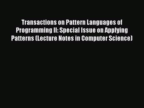 Read Transactions on Pattern Languages of Programming II: Special lssue on Applying Patterns