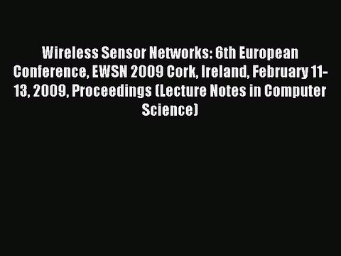 Read Wireless Sensor Networks: 6th European Conference EWSN 2009 Cork Ireland February 11-13