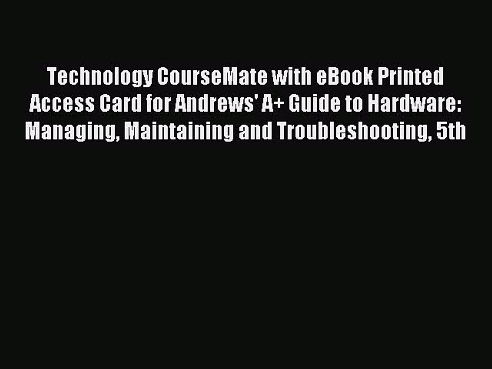 Download Technology CourseMate with eBook Printed Access Card for Andrews' A+ Guide to Hardware: