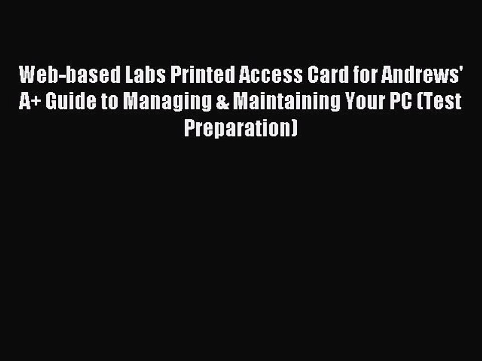 Read Web-based Labs Printed Access Card for Andrews' A+ Guide to Managing & Maintaining Your