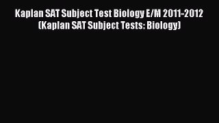 Read Kaplan SAT Subject Test Biology E/M 2011-2012 (Kaplan SAT Subject Tests: Biology) Ebook