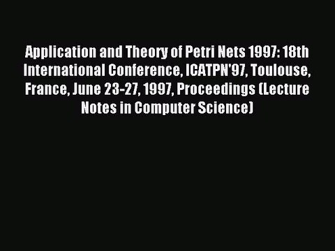 Download Application and Theory of Petri Nets 1997: 18th International Conference ICATPN'97