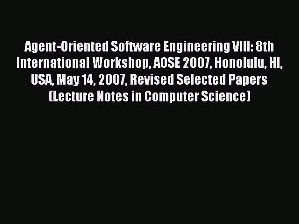 Read Agent-Oriented Software Engineering VIII: 8th International Workshop AOSE 2007 Honolulu