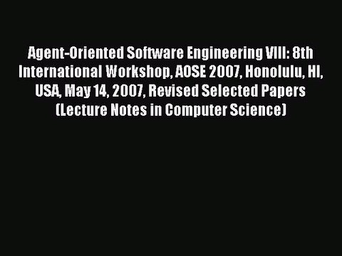 Read Agent-Oriented Software Engineering VIII: 8th International Workshop AOSE 2007 Honolulu