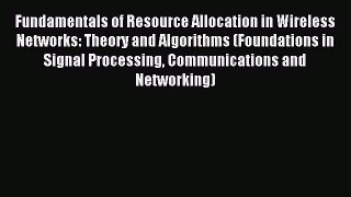 Download Fundamentals of Resource Allocation in Wireless Networks: Theory and Algorithms (Foundations