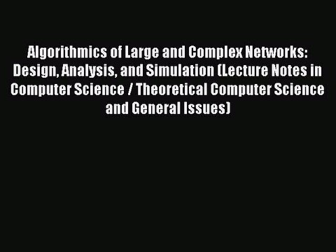 Read Algorithmics of Large and Complex Networks: Design Analysis and Simulation (Lecture Notes