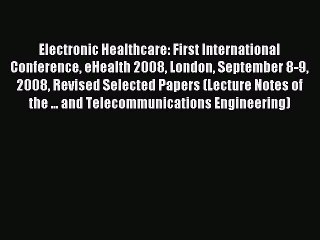 Read Electronic Healthcare: First International Conference eHealth 2008 London September 8-9