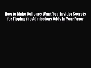 Read How to Make Colleges Want You: Insider Secrets for Tipping the Admissions Odds in Your