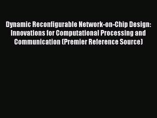 Read Dynamic Reconfigurable Network-on-Chip Design: Innovations for Computational Processing