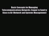 Read Basic Concepts for Managing Telecommunications Networks: Copper to Sand to Glass to Air