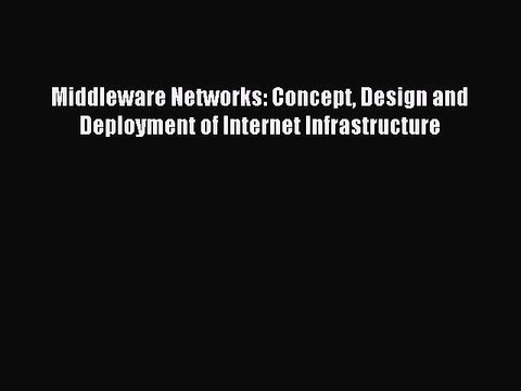 Read Middleware Networks: Concept Design and Deployment of Internet Infrastructure Ebook Free