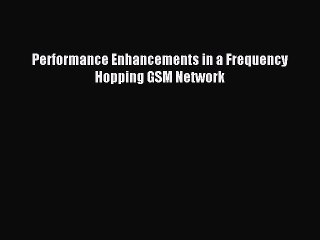 Download Performance Enhancements in a Frequency Hopping GSM Network Ebook Free