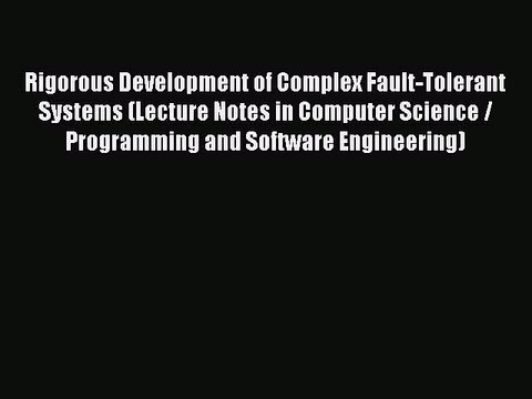 Read Rigorous Development of Complex Fault-Tolerant Systems (Lecture Notes in Computer Science
