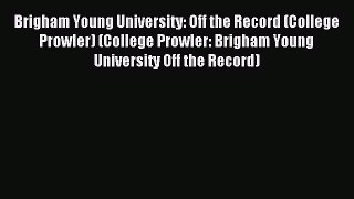 Read Brigham Young University: Off the Record (College Prowler) (College Prowler: Brigham Young