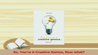 Read  So Youre A Creative Genius Now what Ebook Free