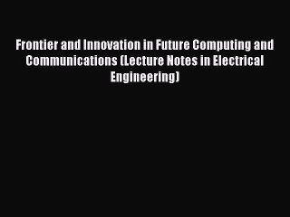 Read Frontier and Innovation in Future Computing and Communications (Lecture Notes in Electrical