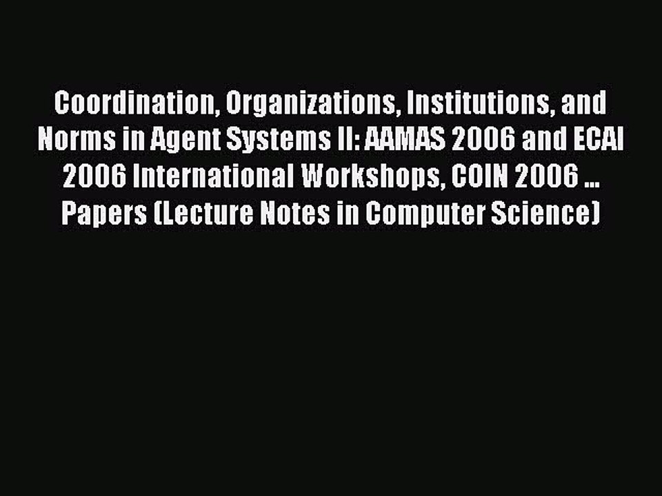 Read Coordination Organizations Institutions and Norms in Agent Systems II: AAMAS 2006 and