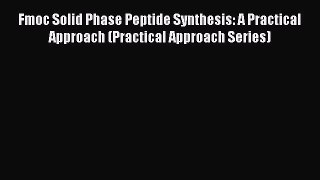 [Read book] Fmoc Solid Phase Peptide Synthesis: A Practical Approach (Practical Approach Series)