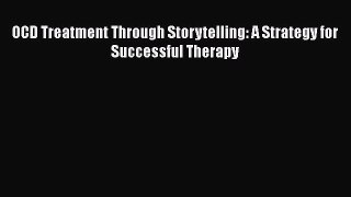 [Read book] OCD Treatment Through Storytelling: A Strategy for Successful Therapy [PDF] Online