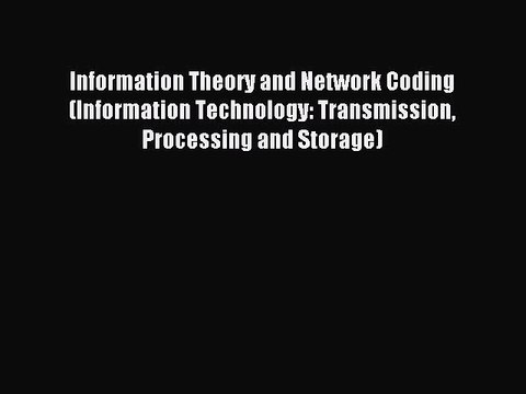 Read Information Theory and Network Coding (Information Technology: Transmission Processing