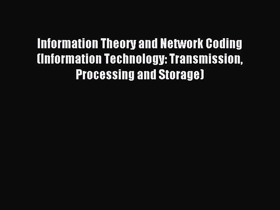 Read Information Theory and Network Coding (Information Technology: Transmission Processing