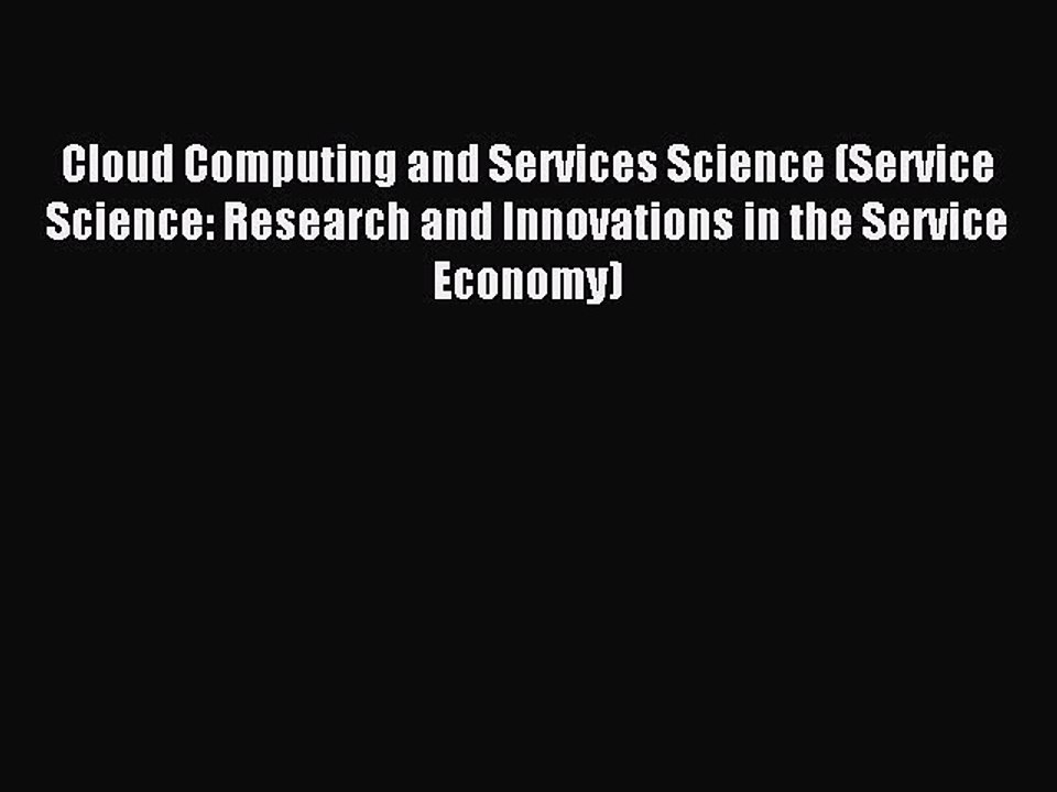 Read Cloud Computing and Services Science (Service Science: Research and Innovations in the