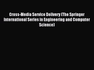 Read Cross-Media Service Delivery (The Springer International Series in Engineering and Computer