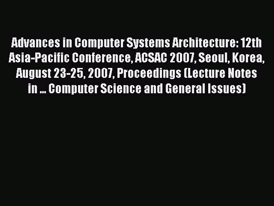 Read Advances in Computer Systems Architecture: 12th Asia-Pacific Conference ACSAC 2007 Seoul