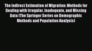 Read The Indirect Estimation of Migration: Methods for Dealing with Irregular Inadequate and