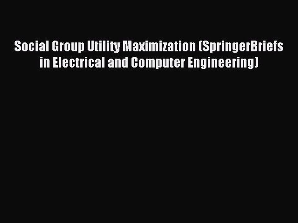 Read Social Group Utility Maximization (SpringerBriefs in Electrical and Computer Engineering)