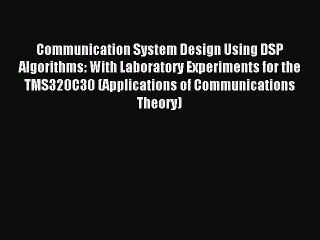 Read Communication System Design Using DSP Algorithms: With Laboratory Experiments for the
