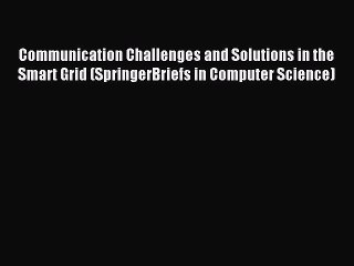 Download Communication Challenges and Solutions in the Smart Grid (SpringerBriefs in Computer