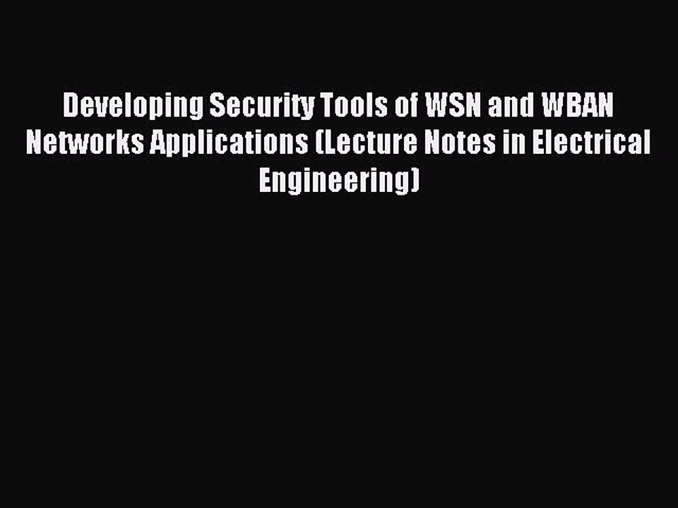 Read Developing Security Tools of WSN and WBAN Networks Applications (Lecture Notes in Electrical