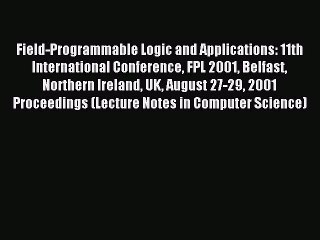 Read Field-Programmable Logic and Applications: 11th International Conference FPL 2001 Belfast
