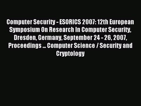 Read Computer Security - ESORICS 2007: 12th European Symposium On Research In Computer Security