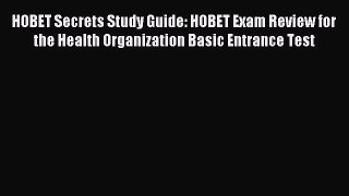 Read HOBET Secrets Study Guide: HOBET Exam Review for the Health Organization Basic Entrance