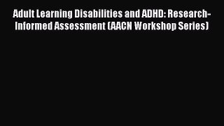 [Read book] Adult Learning Disabilities and ADHD: Research-Informed Assessment (AACN Workshop