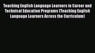 [Read book] Teaching English Language Learners in Career and Technical Education Programs (Teaching