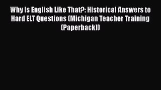 [Read book] Why Is English Like That?: Historical Answers to Hard ELT Questions (Michigan Teacher
