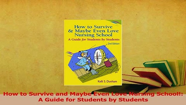 Read How to Survive and Maybe Even Love Nursing School A Guide for Students by Students Ebook Free