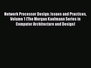 Read Network Processor Design: Issues and Practices Volume 1 (The Morgan Kaufmann Series in