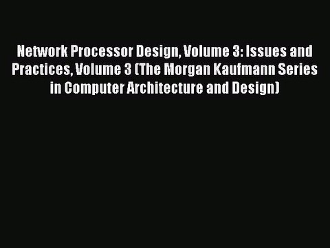 Read Network Processor Design Volume 3: Issues and Practices Volume 3 (The Morgan Kaufmann