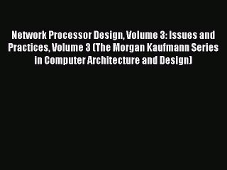 Read Network Processor Design Volume 3: Issues and Practices Volume 3 (The Morgan Kaufmann