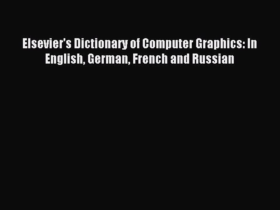 Read Elsevier's Dictionary of Computer Graphics: In English German French and Russian Ebook