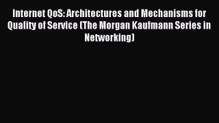 Read Internet QoS: Architectures and Mechanisms for Quality of Service (The Morgan Kaufmann